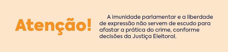 Atenção! A imunidade parlamentar e a liberdade de expressão não servem de escudo para afastar a prática de crime, conforme decisões da Justiça Eleitoral.